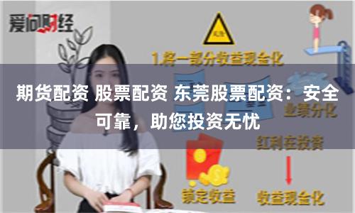 期货配资 股票配资 东莞股票配资：安全可靠，助您投资无忧