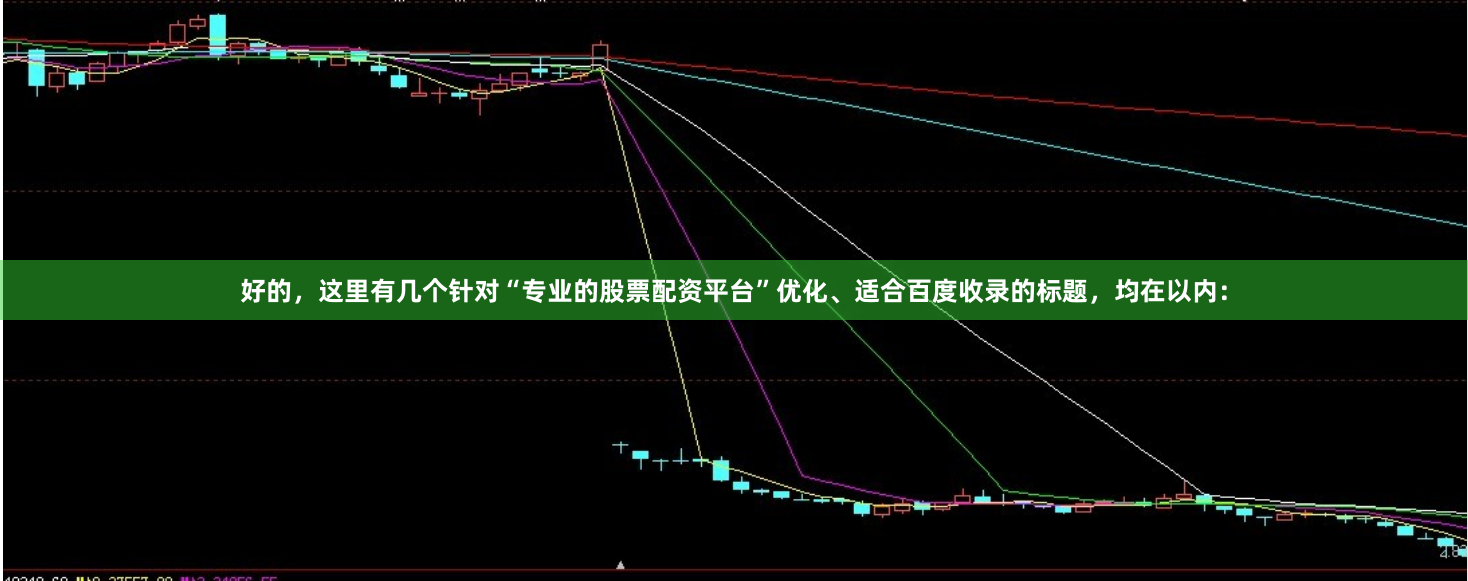 好的,这里有几个针对“专业的股票配资平台”优化、适合百度收录的标题,均在以内: