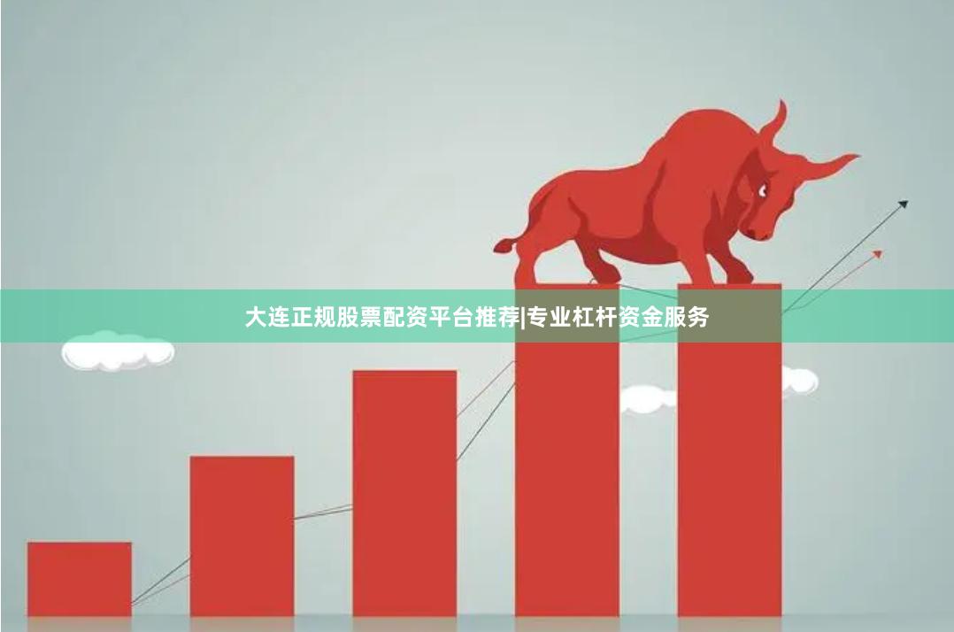 大连正规股票配资平台推荐|专业杠杆资金服务