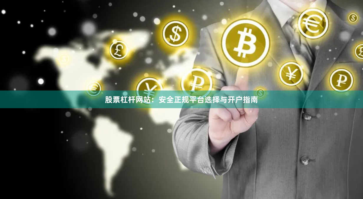 股票杠杆网站：安全正规平台选择与开户指南