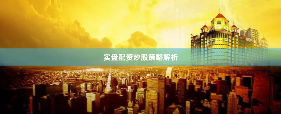 实盘配资炒股策略解析
