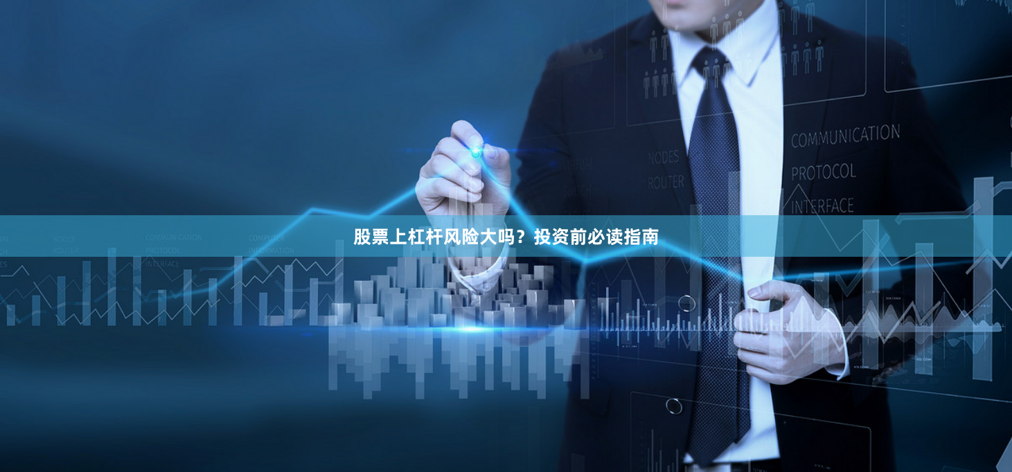 股票上杠杆风险大吗？投资前必读指南