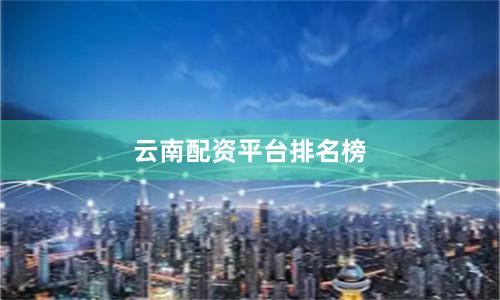 云南配资平台排名榜